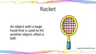 Racket
An object with a large
head that is used to hit
another object, often a
ball.
(noun)
www.excellentesl4u.com
 