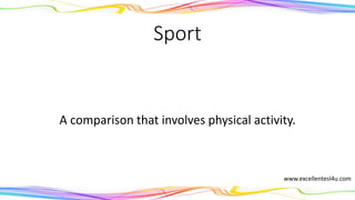 Sport
A comparison that involves physical activity.
(noun)
www.excellentesl4u.com
 