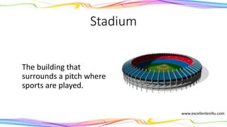 Stadium
The building that
surrounds a pitch where
sports are played.
(noun)
www.excellentesl4u.com
 