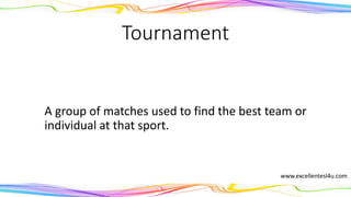 Tournament
A group of matches used to find the best team or
individual at that sport.
(noun)
www.excellentesl4u.com
 