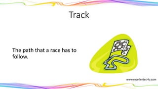 Track
The path that a race has to
follow.
(noun)
www.excellentesl4u.com
 