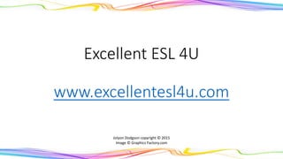 Excellent ESL 4U
www.excellentesl4u.com
Jolyon Dodgson copyright © 2015
Image © Graphics Factory.com
 