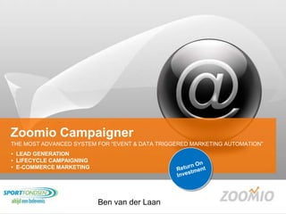 Zoomio Campaigner THE MOST ADVANCED SYSTEM FOR “EVENT & DATA TRIGGERED MARKETING AUTOMATION”  Return OnInvestment ,[object Object]