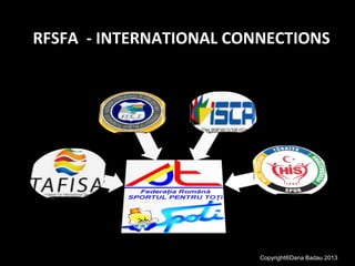 RFSFA - INTERNATIONAL CONNECTIONS
Copyright®Dana Badau 2013
 