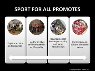 SPORT FOR ALL PROMOTES
Copyright®Dana Badau 2013
 