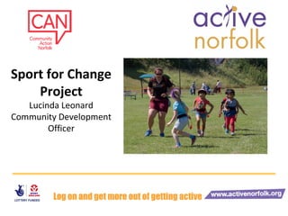 Sport for Change
Project
Lucinda Leonard
Community Development
Officer
 
