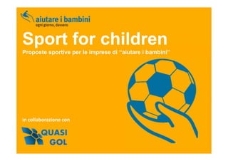 Sport for children
Proposte sportive per le imprese di ‘‘aiutare i bambini’’




in collaborazione con
 
