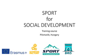 SPORT
for
SOCIAL DEVELOPMENT
Training course
Pilsmarót, Hungary
 