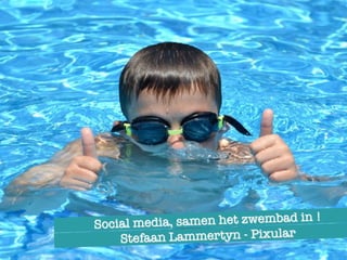 Stefaan Lammertyn - Pixular
Social media, samen het zwembad in !
 
