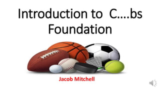 Introduction to C….bs
Foundation
Jacob Mitchell
 