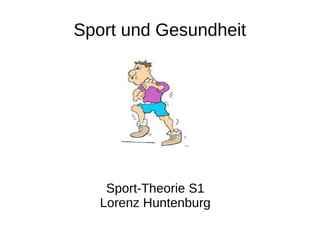 Sport und Gesundheit
Sport-Theorie S1
Lorenz Huntenburg
 