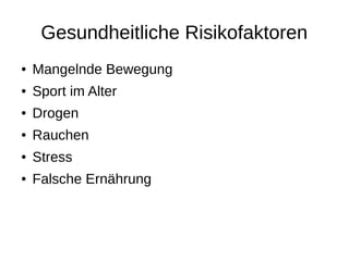 Gesundheitliche Risikofaktoren
● Mangelnde Bewegung
● Sport im Alter
● Drogen
● Rauchen
● Stress
● Falsche Ernährung
 