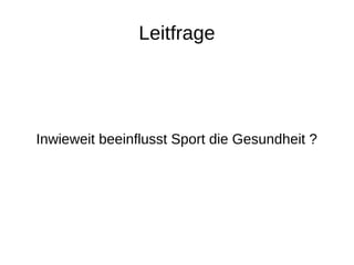 Leitfrage
Inwieweit beeinflusst Sport die Gesundheit ?
 