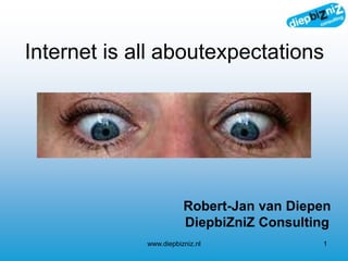 Internet is all aboutexpectations




                        Robert-Jan van Diepen
                        DiepbiZniZ Consulting
             www.diepbizniz.nl             1
 