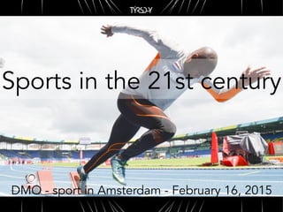 Sports in the 21st century
DMO - sport in Amsterdam - February 16, 2015
 