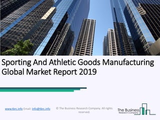 Sporting And Athletic Goods Manufacturing
Global Market Report 2019
© The Business Research Company. All rights
reserved.
www.tbrc.info Email: info@tbrc.info
 