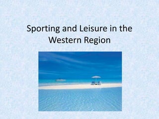 Sporting and Leisure in the
Western Region

 