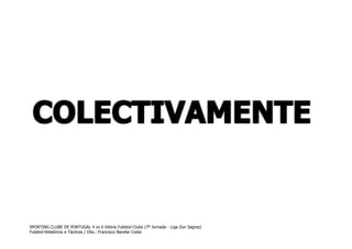 SPORTING CLUBE DE PORTUGAL 4 vs 0 Vitória Futebol Clube (7º Jornada - Liga Zon Sagres)
Futebol-Relatórios e Tácticas / Obs.: Francisco Bacelar Costa

 