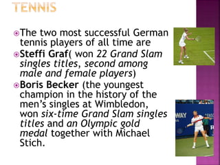 The two most successful German
tennis players of all time are
Steffi Graf( won 22 Grand Slam
singles titles, second amon...