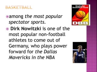 among the most popular
spectator sports.
 Dirk Nowitzki is one of the
most popular non-football
athletes to come out of
...