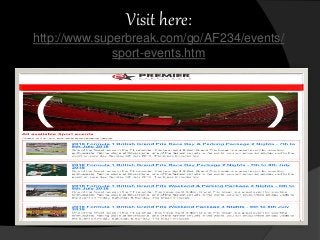 Visit here:
http://www.superbreak.com/go/AF234/events/
sport-events.htm
 
