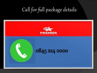 Call for full package details:
0845 224 0000
 