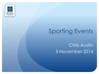 Sporting Events
Chris Austin
5 November 2014
 