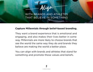 Capture Millennials through belief-based branding.
They want a brand experience that is emotional and
engaging, and also m...