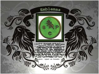 José Alvalade pede a D. Fernando Castelo Branco (Pombeiro), para autorizar a utilização do leão rampante do seu brasão como símbolo do Clube acabado de fundar. Pombeiro dá autorização, mas pede que o fundo não seja azul, igual ao brasão.  1907 - Primeiro emblema O primeiro emblema do Sporting teve origem nas conversas tidas  entre José Alvalade, os primos José Roquette, António Rebelo de Andrade e D. Fernando de Castelo Branco (Pombeiro). Os quatro escolhem o verde, cor que expressa a esperança no sucesso do Sporting Clube de Portugal. Emblemas 