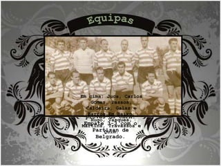 EQUIPA que em  1955 disputou o 1º jogo para as provas da UEFA. Empate 3-3 com o Partizan de Belgrado. Equipas Em cima: Juca, Carlos Gomes, Passos, Caldeira, Galaz e Barros.Em Baixo: Hugo, Vasques, Martins, Travassos e Quim. 