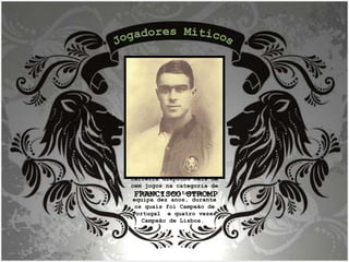 FRANCISCO STROMP  tinha 16 anos quando se estreou, em 1908, na equipa principal do Sporting e onde se manteve até à época de 1923/24. Ao longo da sua carreira disputou mais de cem jogos na categoria de honra e capitaneou a equipa dez anos, durante os quais foi Campeão de Portugal  e quatro vezes Campeão de Lisboa.  Jogadores Míticos FRANCISCO STROMP 