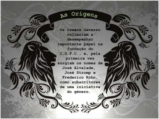 Os irmãos Gavazzo voltariam a desempenhar importante papel na fundação do C.G.F.C., e, pela primeira vez surgiam os nomes de José Alvalade,  José Stromp e Frederico Kohn, como subscritores de uma iniciativa do género.  As Origens 