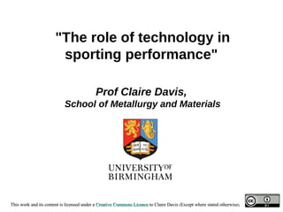 &quot;The role of technology in sporting performance&quot;   Prof Claire Davis,   School of Metallurgy and Materials 