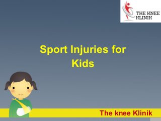 Sport Injuries for
Kids
The knee Klinik
 
