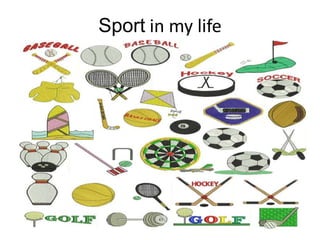 Sport in my life
 