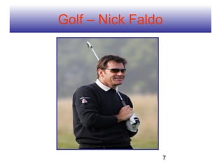 Golf – Nick Faldo




                7
 