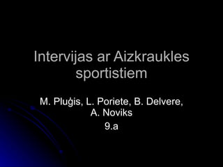 Intervijas ar Aizkraukles sportistiem M. Pluģis, L. Poriete, B. Delvere, A. Noviks 9.a 