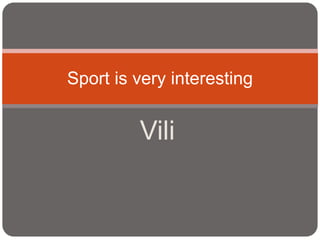 Vili
Sport is very interesting
 