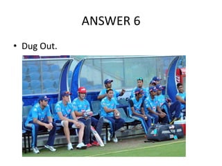 ANSWER 6
• Dug Out.

 