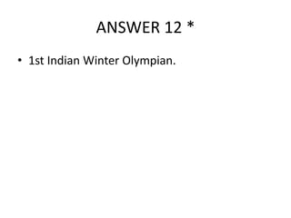 ANSWER 12 *
• 1st Indian Winter Olympian.

 