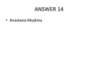ANSWER 14
• Anastasia Myskina

 