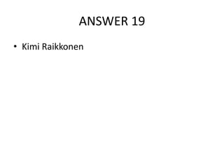 ANSWER 19
• Kimi Raikkonen

 