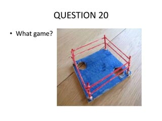 QUESTION 20
• What game?

 