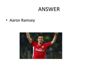 ANSWER
• Aaron Ramsey

 