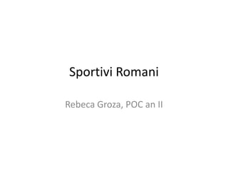 Sportivi Romani

Rebeca Groza, POC an II
 