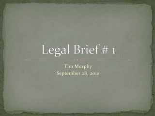 Tim Murphy September 28, 2010 Legal Brief # 1 