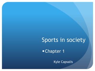 Sports in society Chapter 1 Kyle Capsalis 