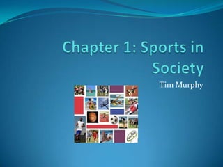 Chapter 1: Sports in Society Tim Murphy  