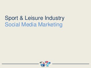 Sport & Leisure Industry
Social Media Marketing

 
