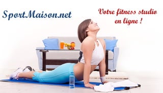 SportMaison.net Votre fitness studio
en ligne !
 
